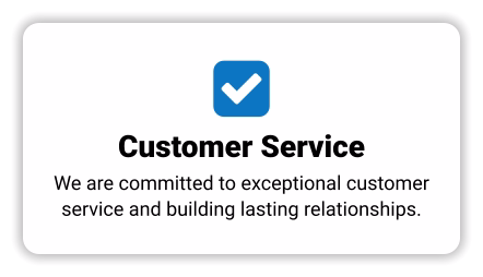  Customer Service We are committed to exceptional customer service and building lasting relationships.